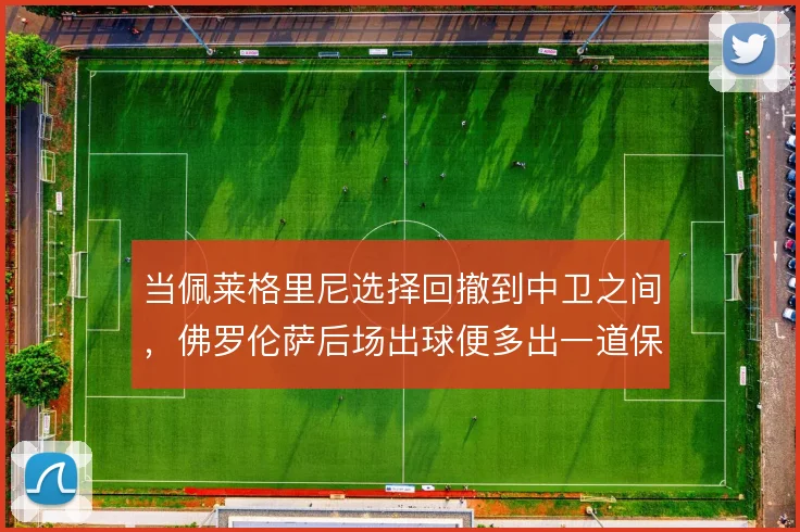 当佩莱格里尼选择回撤到中卫之间,佛罗伦萨后场出球便多出一道保护屏障