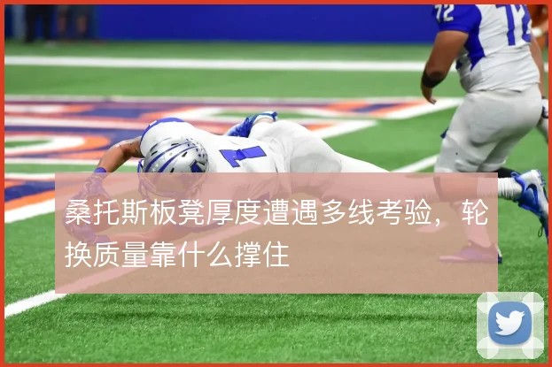 桑托斯板凳厚度遭遇多线考验，轮换质量靠什么撑住