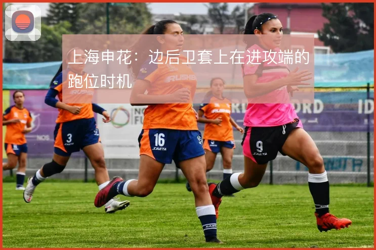 上海申花：边后卫套上在进攻端的跑位时机