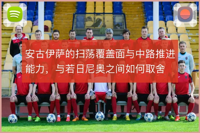 安古伊萨的扫荡覆盖面与中路推进能力，与若日尼奥之间如何取舍